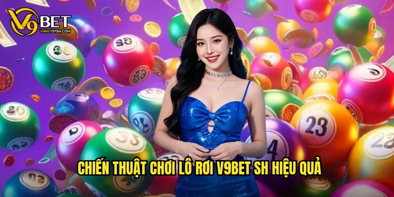 Chiến thuật chơi lô rơi v9bet sh hiệu quả