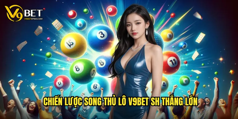 Chiến lược song thủ lô v9bet sh thắng lớn