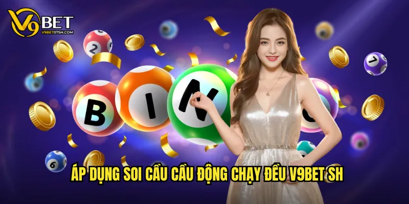 Áp dụng soi cầu cầu động chạy đều v9bet sh
