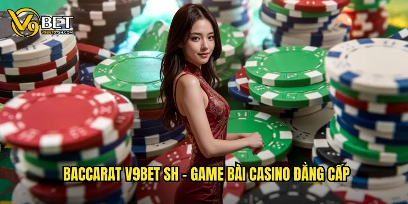 Baccarat v9bet sh - Game bài casino đẳng cấp