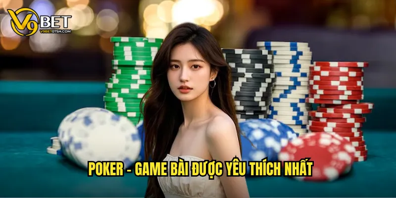 Poker - Game bài được yêu thích nhất