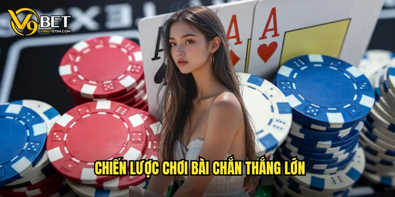 Chiến lược chơi bài chắn thắng lớn